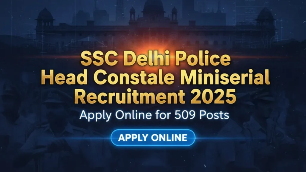 SSC Delhi Police Head Constable Ministerial Recruitment 2025 – Apply Online for 509 Posts
